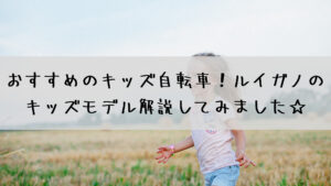 おすすめのキッズ自転車！ルイガノのキッズモデル解説してみました☆