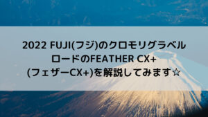 2022 FUJI(フジ)のクロモリグラベルロードのFEATHER CX+(フェザーCX+)を解説してみます☆