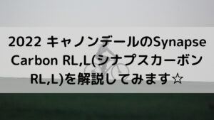 2022 キャノンデールのSynapse Carbon RL,L(シナプスカーボン RL,L)を解説してみます☆