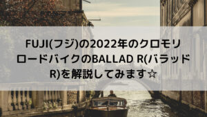 FUJI(フジ)の2022年のクロモリロードバイクのBALLAD R(バラッド R)を解説してみます☆