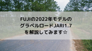 FUJI(フジ)の2022年モデルのグラベルロードのJARI(ジャリ)1.7を解説してみます☆