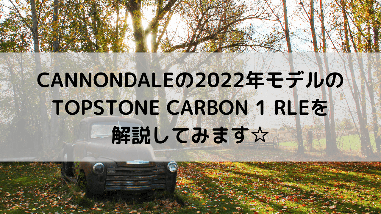 CANNONDALEの2022年モデルのTOPSTONE CARBON 1 RLEを解説してみます☆