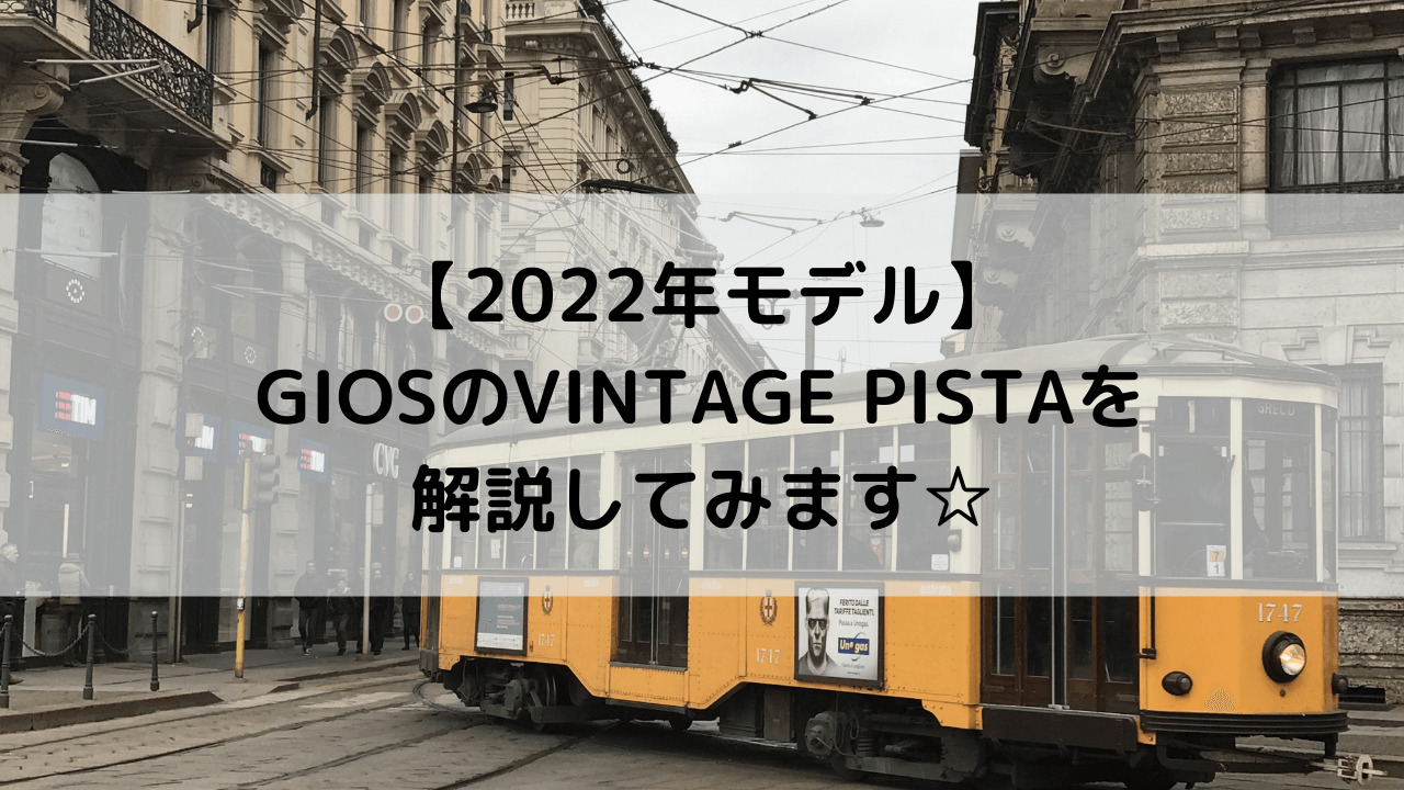 【2022年モデル】GIOS(ジオス)のVINTAGE PISTA(ビンテージ ピスタ)を解説してみます☆
