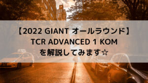 【2022 GIANT オールラウンドロード】TCR ADVANCED 1 KOMを解説してみます☆