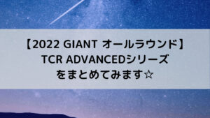 【2022 GIANT オールラウンド】TCR ADVANCEDシリーズをまとめてみます☆