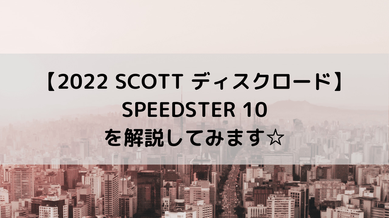 【2022 SCOTT アルミディスクロード】SPEEDSTER 10を解説してみます☆