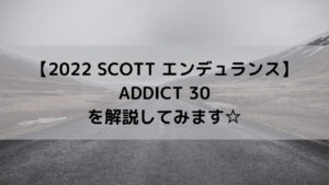 【2022 SCOTT エンデュランス】ADDICT 30を解説してみます☆