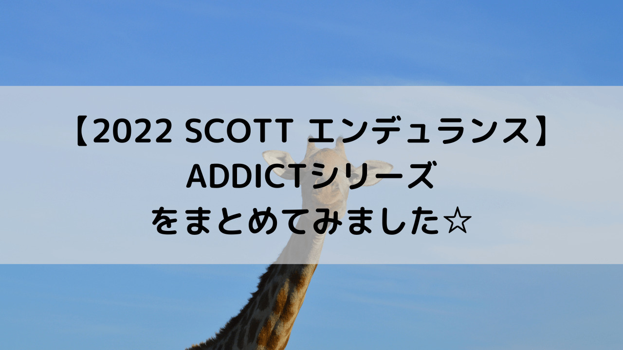 【2022 SCOTT エンデュランス】ADDICTシリーズをまとめてみました☆
