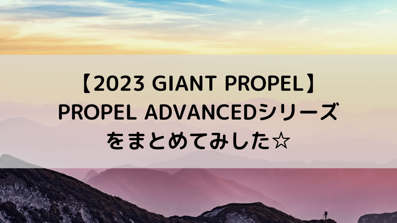 【2023 GIANT PROPEL】PROPEL ADVANCEDシリーズをまとめてみした☆