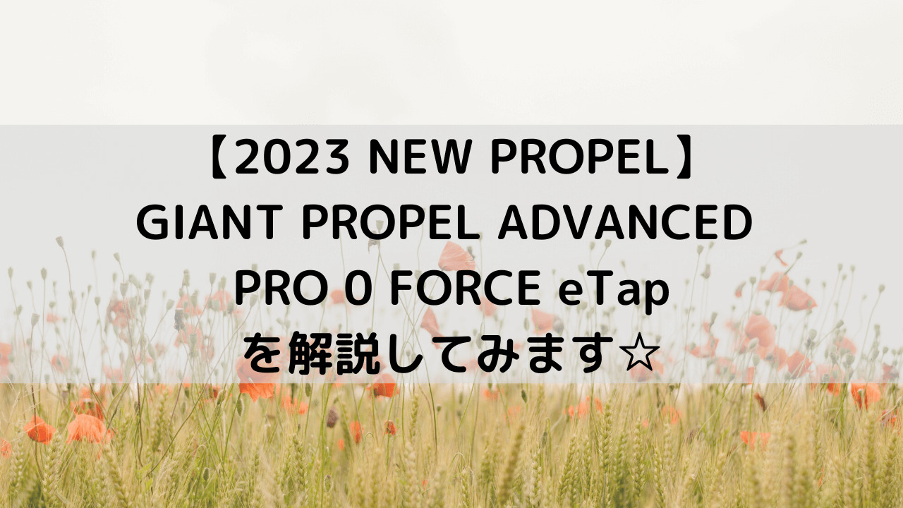【2023 NEW PROPEL】GIANT PROPEL ADVANCED PRO 0 FORCE eTapを解説してみます☆