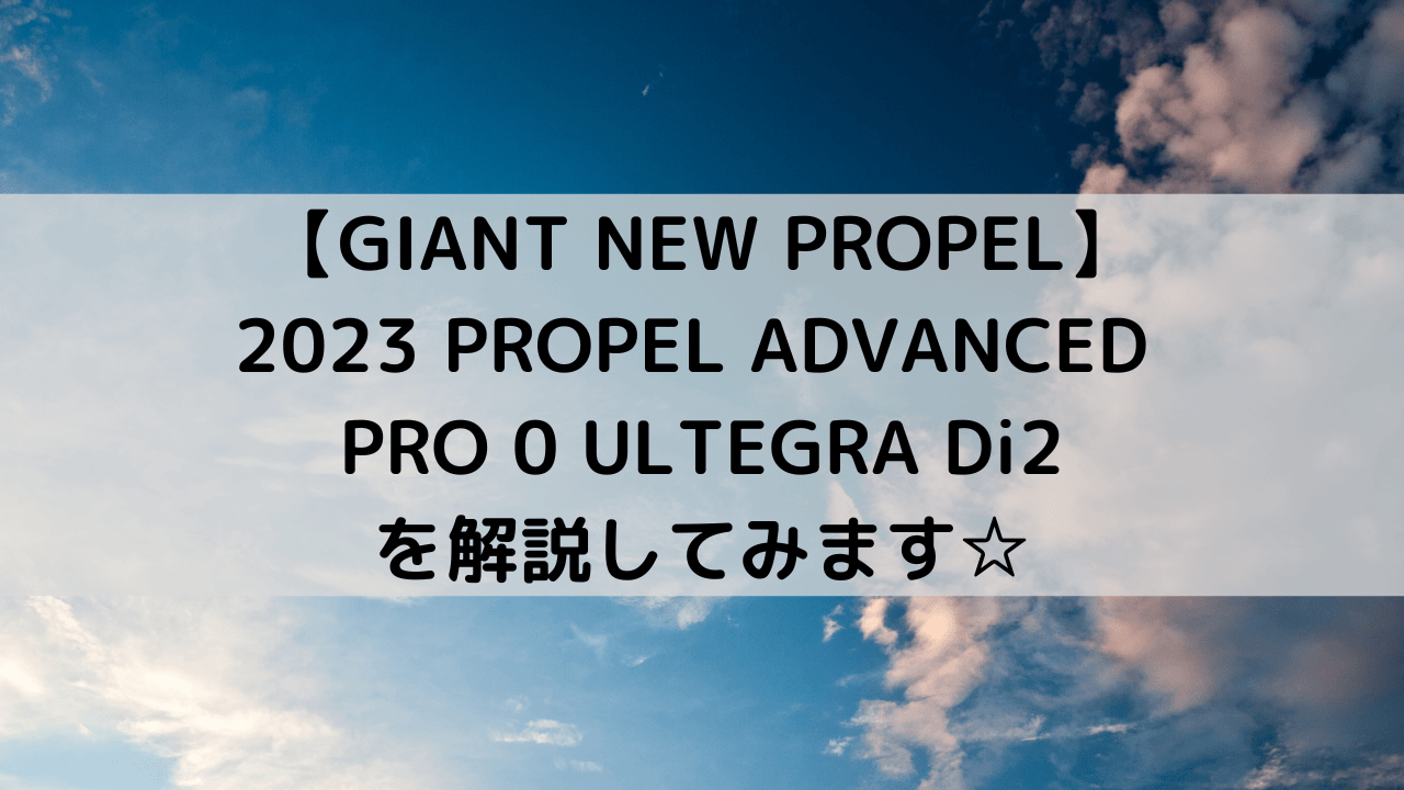 【GIANT NEW PROPEL】2023 PROPEL ADVANCED PRO 0 ULTEGRA Di2を解説してみます☆