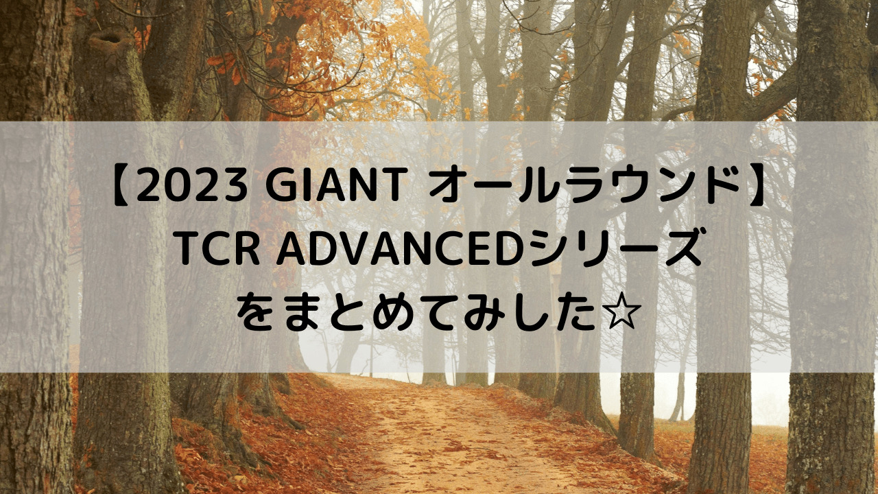【2023 GIANT オールラウンド】TCR ADVANCEDシリーズをまとめてみした☆