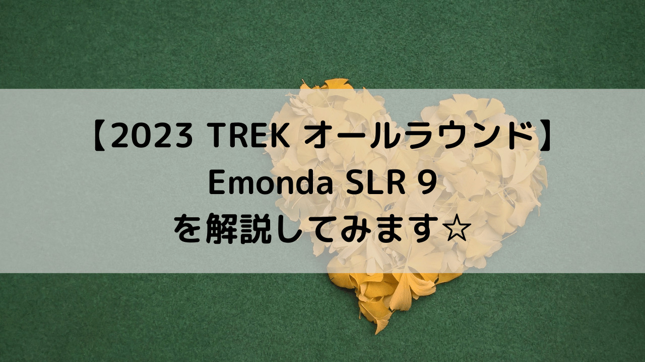 【2023 TREK オールラウンド】Emonda SLR 9を解説してみます☆
