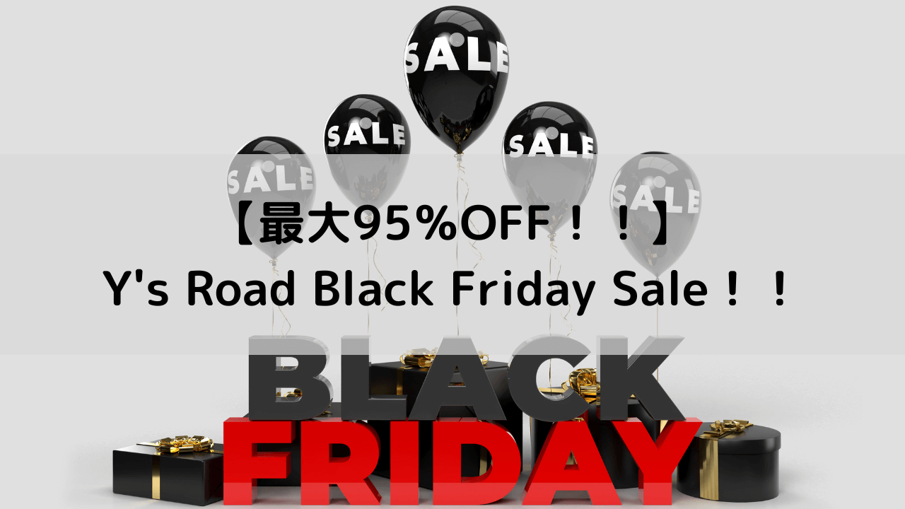 【最大95％OFF！！】Y's Road Black Friday Sale！！