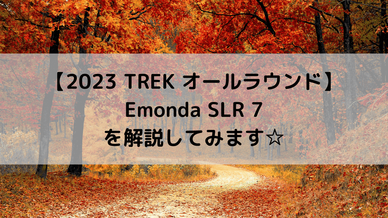 【2023 TREK オールラウンド】Emonda SLR 7を解説してみます☆
