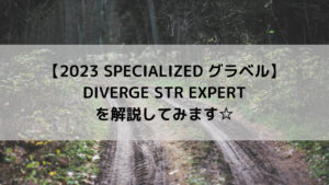 【2023 SPECIALIZED グラベル】DIVERGE STR EXPERTを解説してみます☆