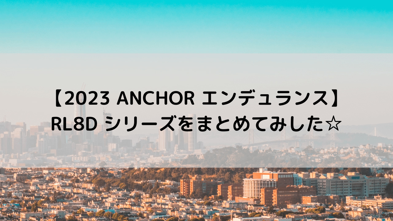 【2023 ANCHOR エンデュランス】RL8Dシリーズまとめてみました☆