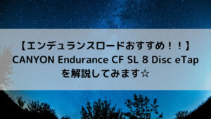 【エンデュランスロードおすすめ!!】CANYON Endurance CF SL 8 Disc eTapを解説してみます☆