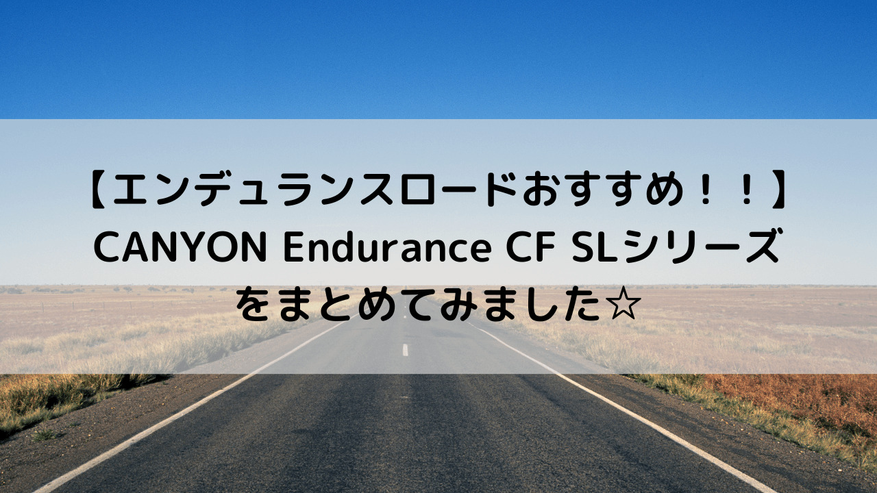 【エンデュランスロードおすすめ！！】CANYON Endurance CF SLシリーズをまとめてみました☆