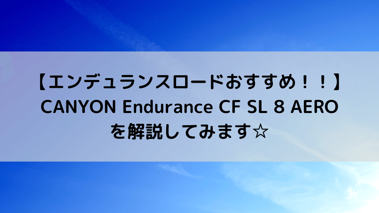 【エンデュランスロードおすすめ！！】CANYON Endurance CF SL 8 AEROを解説してみます☆