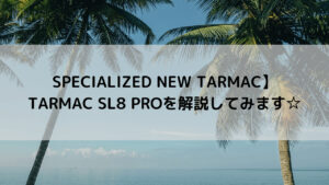 【SPECIALIZED NEW TARMAC】TARMAC SL8 PROを解説してみます☆