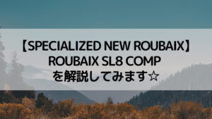 【SPECIALIZED NEW ROUBAIX】ROUBAIX SL8 COMPを解説してみます☆