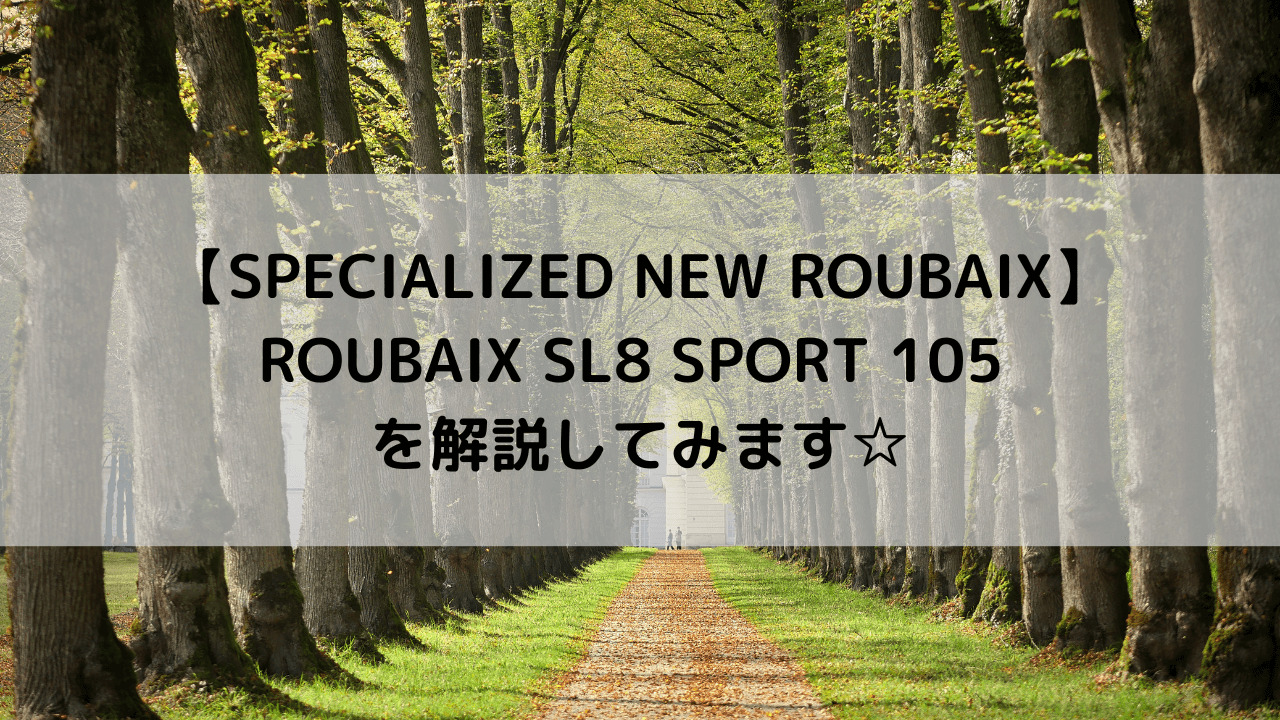 【SPECIALIZED NEW ROUBAIX】ROUBAIX SL8 SPORT 105 を解説してみます☆